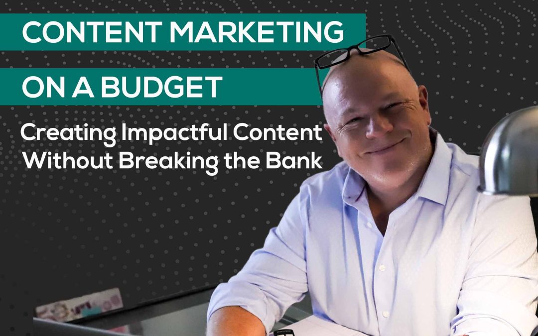 Content Marketing on a Budget: Creating Impactful Content Without Breaking the Bank