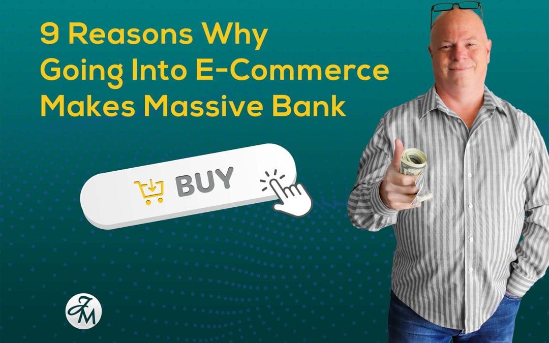 9 Reasons Why Going Into E-Commerce Makes Massive Bank