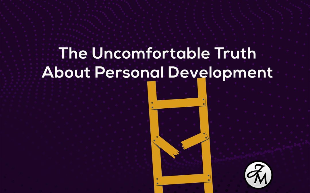 The Uncomfortable Truth About Personal Development