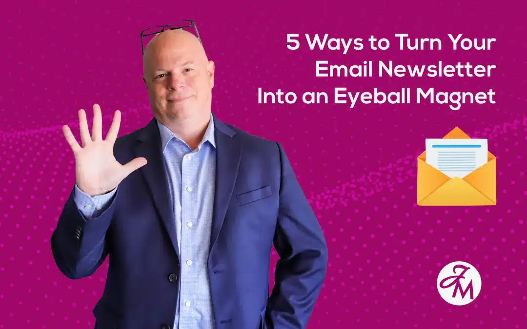 5 Ways to Turn Your Email Newsletter Into an Eyeball Magnet
