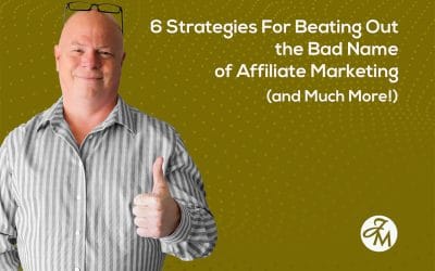 6 Strategies for Beating Out the Bad Name of Affiliate Marketing (and Much More!)