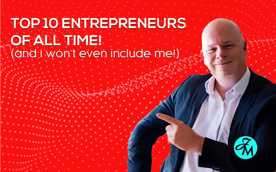 10 Top Entrepreneurs of All Time (And I Won’t Even Include Me!)