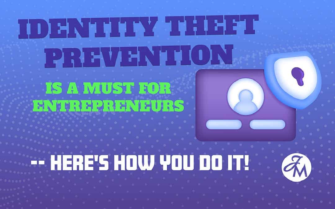 Identify Theft Prevention for the Entrepreneur Is a Must — Here’s How You Do It!