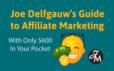 Joe Delfgauw’s Guide to Affiliate Marketing With Only $600 in Your Pocket